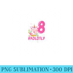 8th birthday for girls axolotl 8 year old birthday - png art files