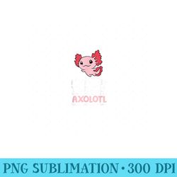 axolotl love always be yourself unless you can be an axolotl - high quality png files