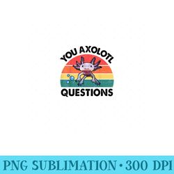 cute axolotl you axolotl questions - png art files