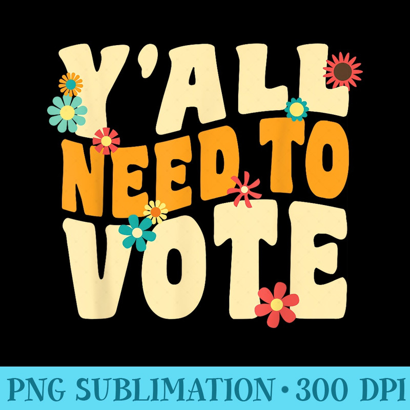 Vote Groovy Retro 70s 1973 YAll Need To Vote Funny Voting - High Quality PNG Files - Fashionable and Fearless