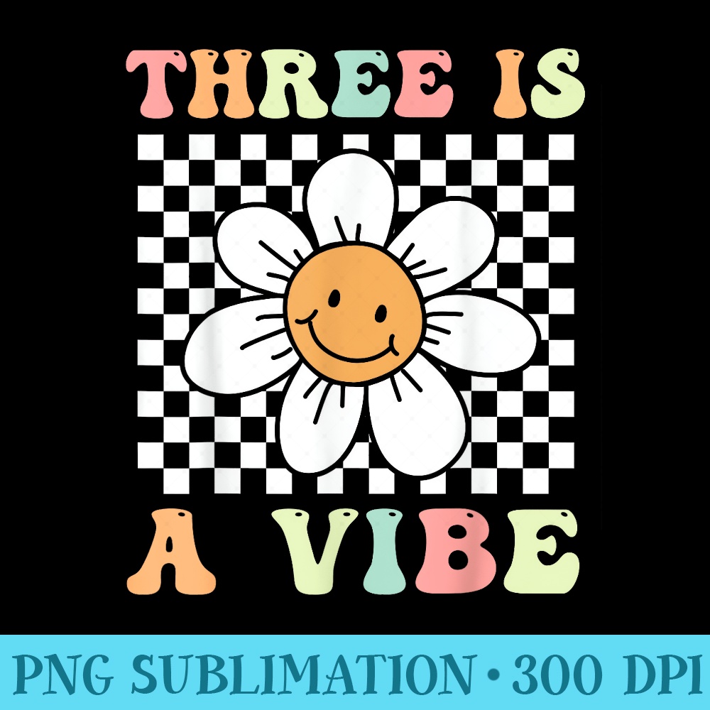 Three Is A Vibe Cute Groovy 3rd Birthday Party Daisy Flower - Ready To Print PNG Designs - Instantly Transform Your Sublimation Projects