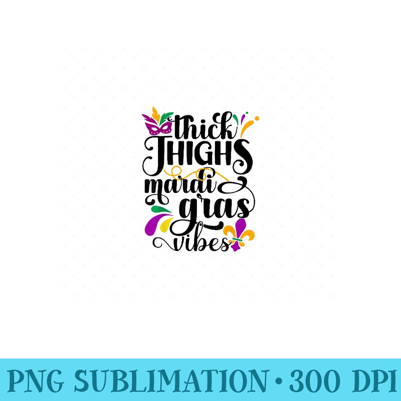 Thick Thighs Mardi Gras Vibes Fleur De Lis Mardi Gras Vibes - High Quality PNG Files - Perfect for Sublimation Art