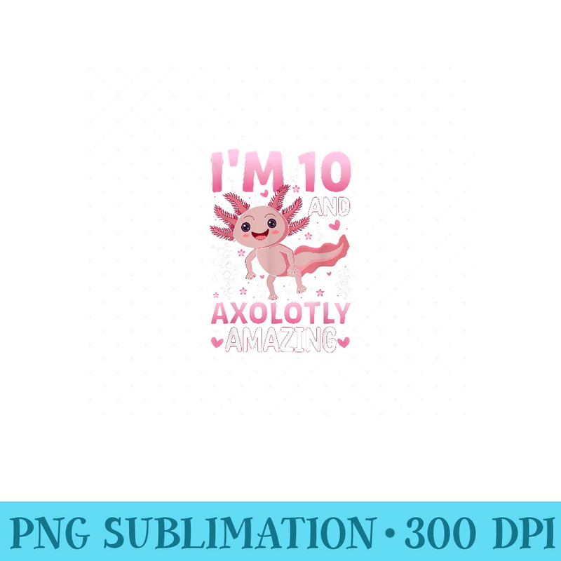Axolotl 10th Birthday Party I Am 10 and Axolotly Amazing - PNG Clipart - Unleash Your Inner Rebellion