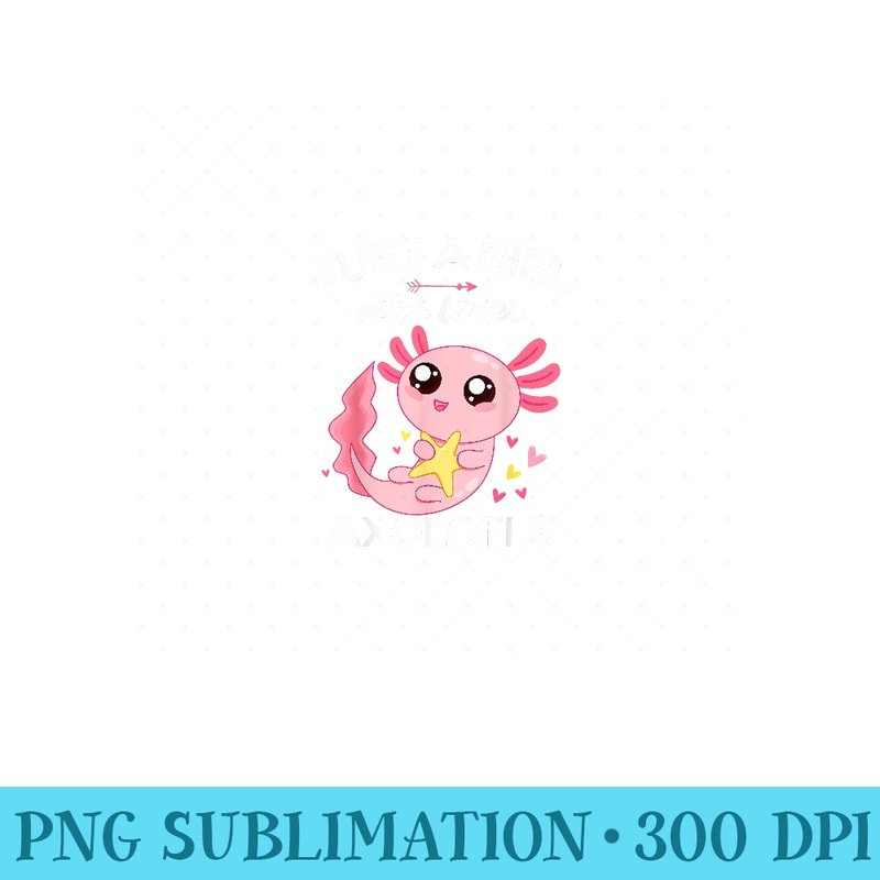 Axolotl Kawaii Just A Girl Who Loves Axolotl - Unique Sublimation patterns - Boost Your Success with this Inspirational PNG Download