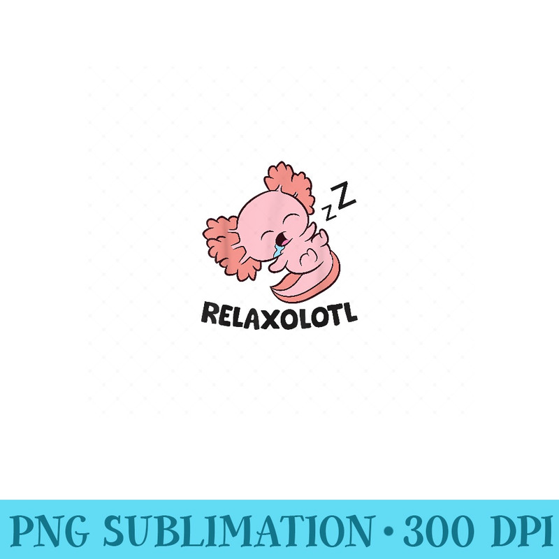 Axolotl Lover Mexican Salamander Relaxolotl Axolotl - PNG design downloads - High Resolution And Print-Ready Designs