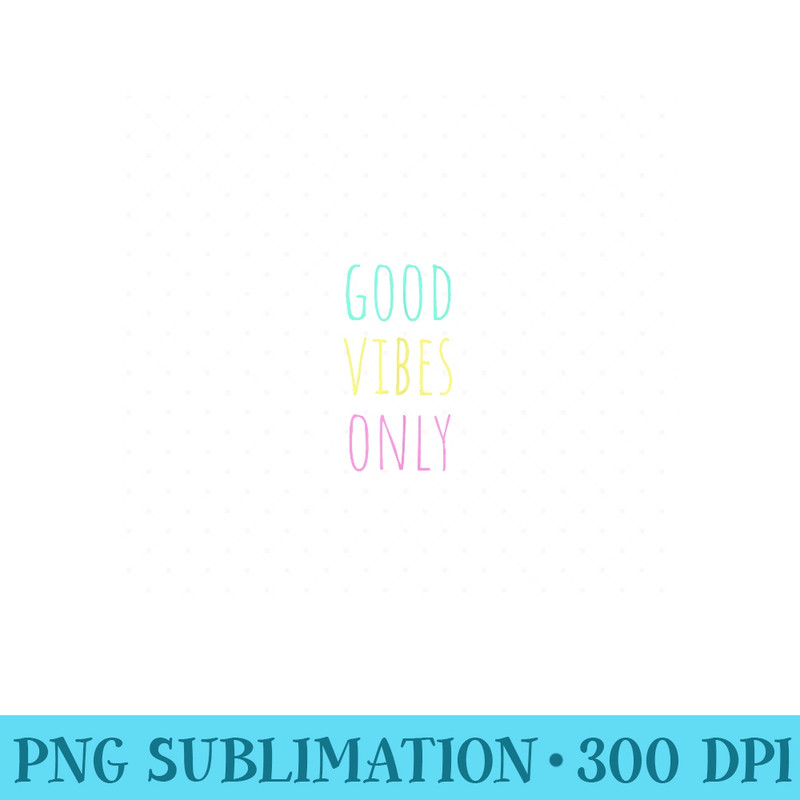 Good Vibe Only - Be Positive Inspirational Quote Design - Trendy PNG Designs - Unleash Your Creativity