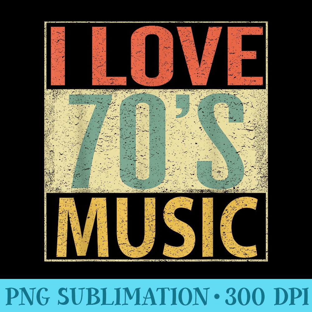 70s Music . Fun I Love 70s Music T Vintage Retro - Digital PNG Downloads - Unique And Exclusive Designs