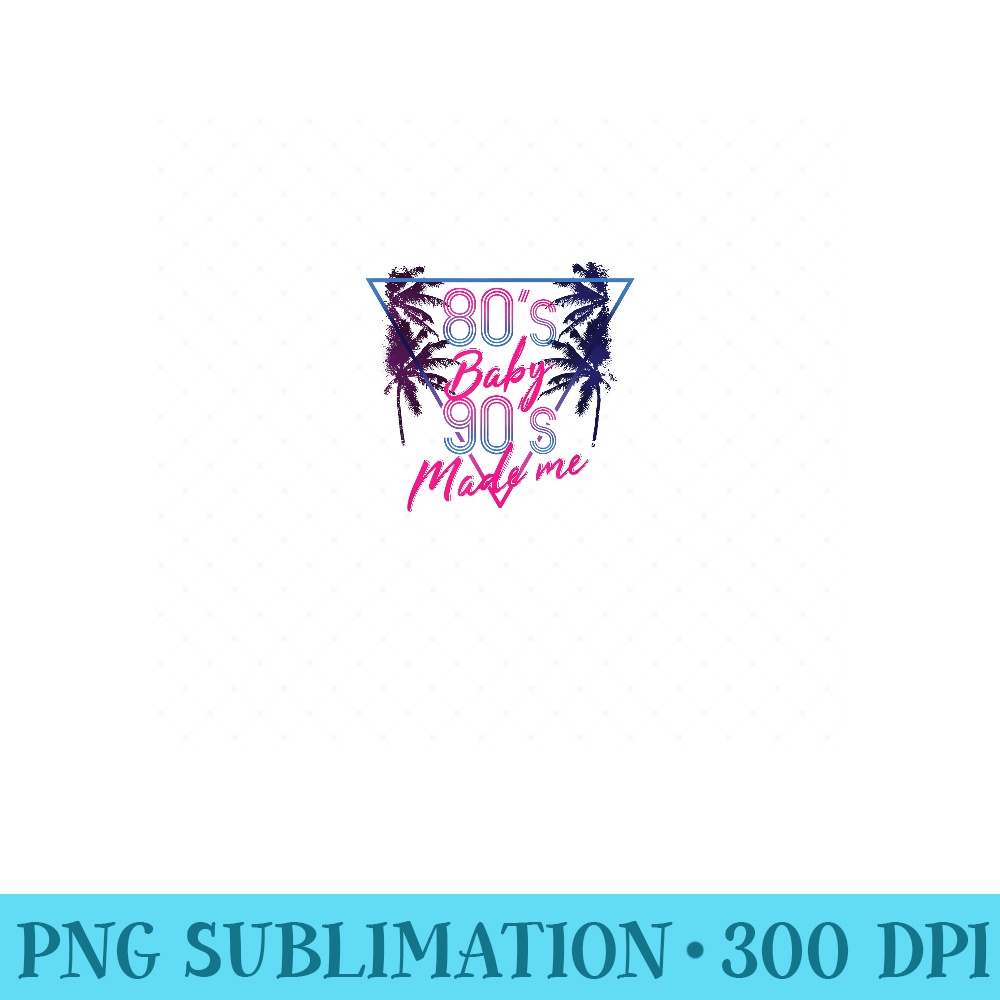 80s Baby 90s Made Me Retro Throwback s - Exclusive PNG designs - Transform Your Sublimation Creations