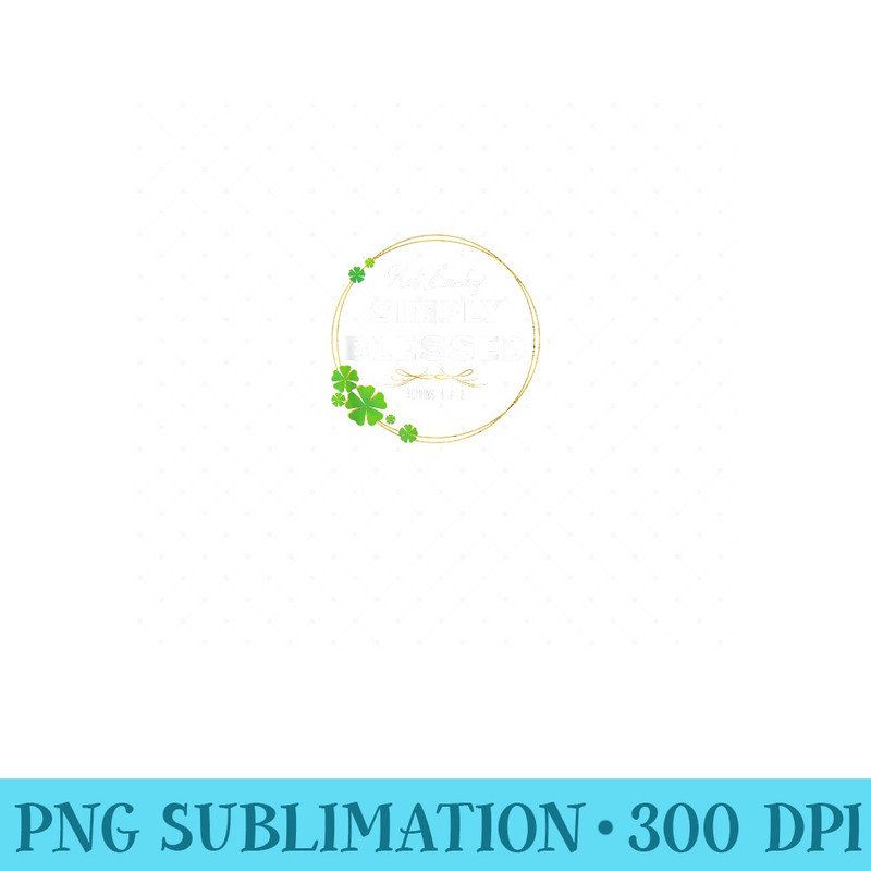 Not Lucky Simply Blessed St Patricks Faith Bible Verse - PNG Templates - Spice Up Your Sublimation Projects