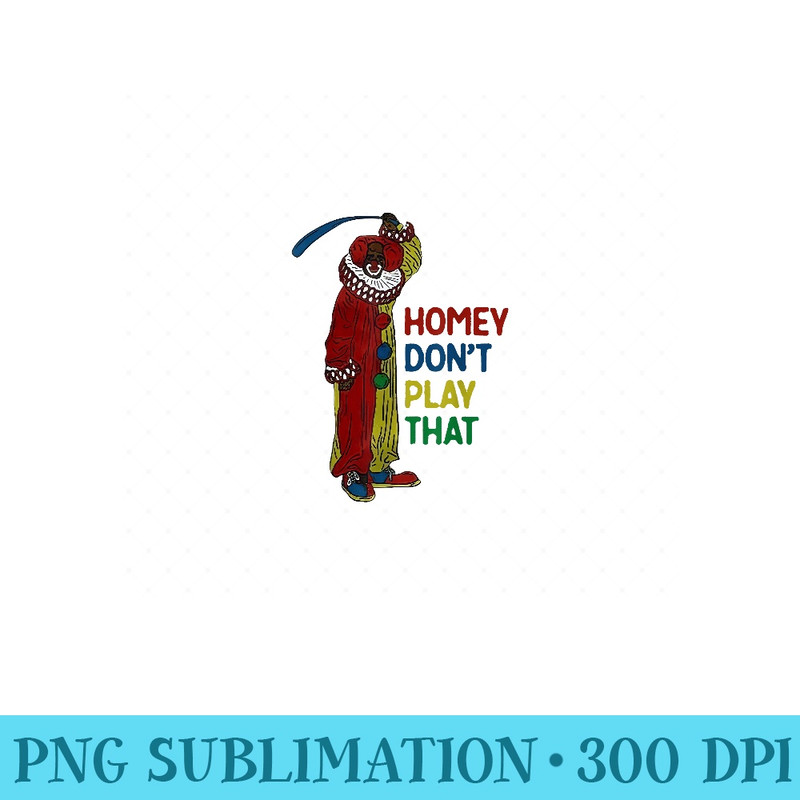 Homey Dont Play That Funny 90s Saying - PNG design assets - Unique And Exclusive Designs