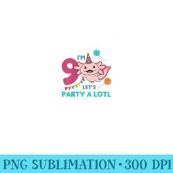 9th birthday axolotl pun lets party a lotl - ready to print png designs