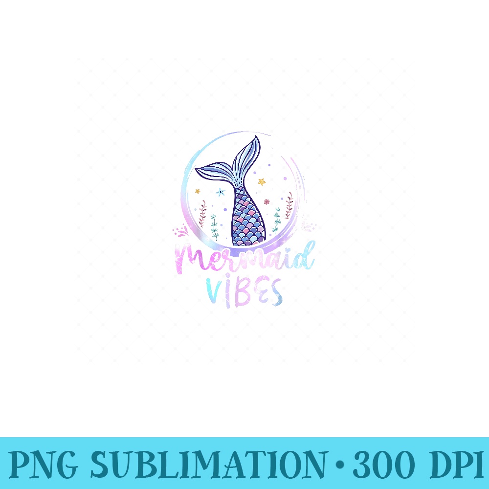 Mermaid Vibes Birthday Mermaid Girl Beach Mermaid Tail - Unique PNG Artwork - Easy-To-Print And User-Friendly Designs
