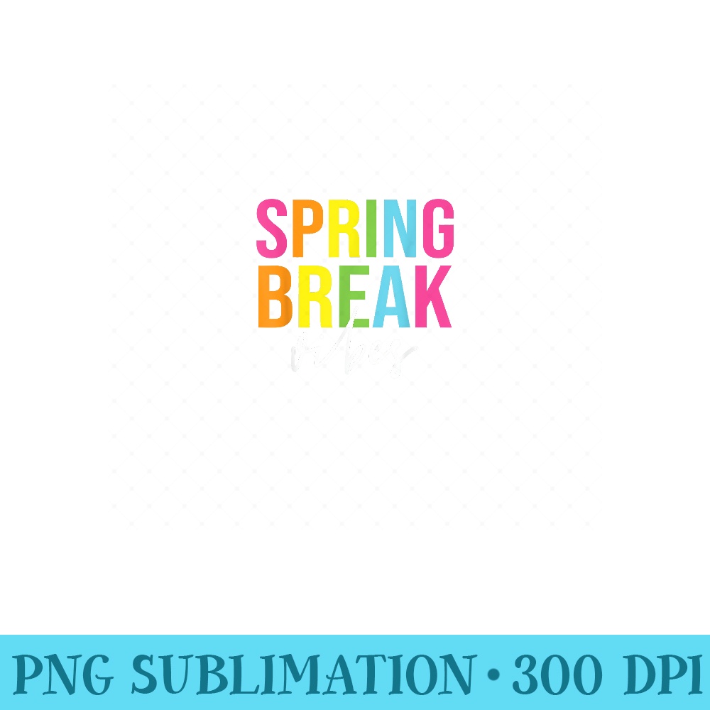 Spring Break Vibes Funny Spring Break Teacher - Printable PNG Images - Spice Up Your Sublimation Projects