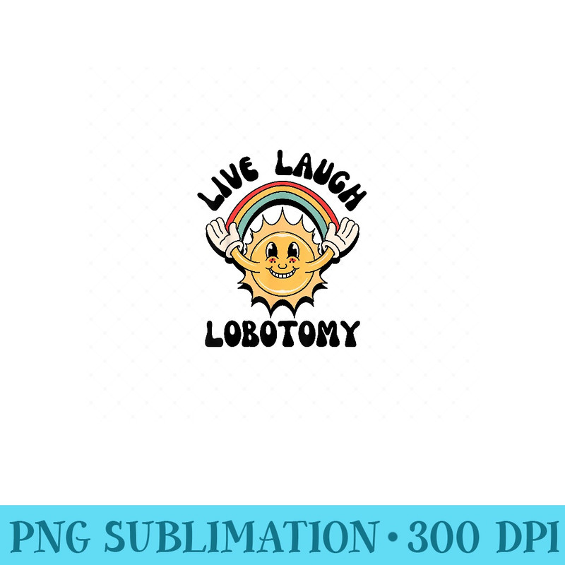 Live Laugh Lobotomy Funny Vintage 80s Groovy - Ready To Print PNG Designs - Perfect for Personalization