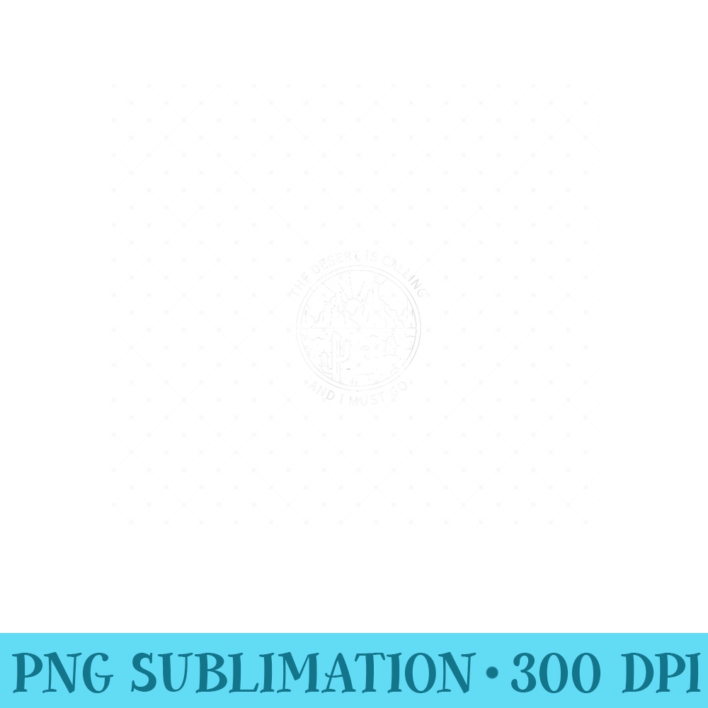 Womens The Desert Is Calling And I Must Go Minimalist Adventure - Digital PNG Artwork - Instant Access To Downloadable Files