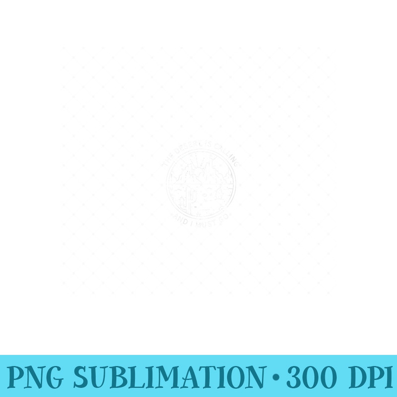 Womens The Desert Is Calling And I Must Go Minimalist Adventure - Digital PNG Artwork - Instant Access To Downloadable Files