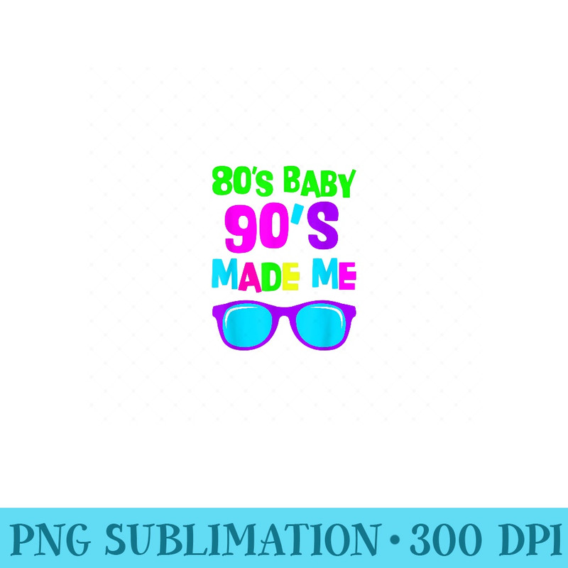 80s Baby 90s Made Me - PNG Graphics - Easy-To-Print And User-Friendly Designs