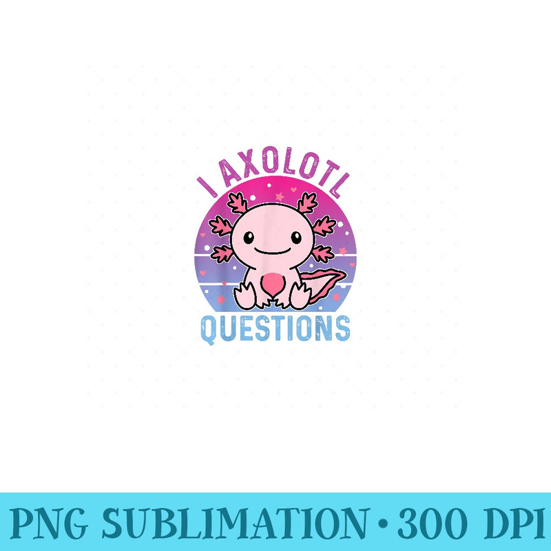 I Axolotl Questions Cute Axolotl Retro Vintage Axolotl - PNG Download - Unlock Vibrant Sublimation Designs