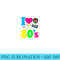 I Love The 80s 80s Clothes for Women and Men - Digital PNG Artwork - Bold & Eye-catching
