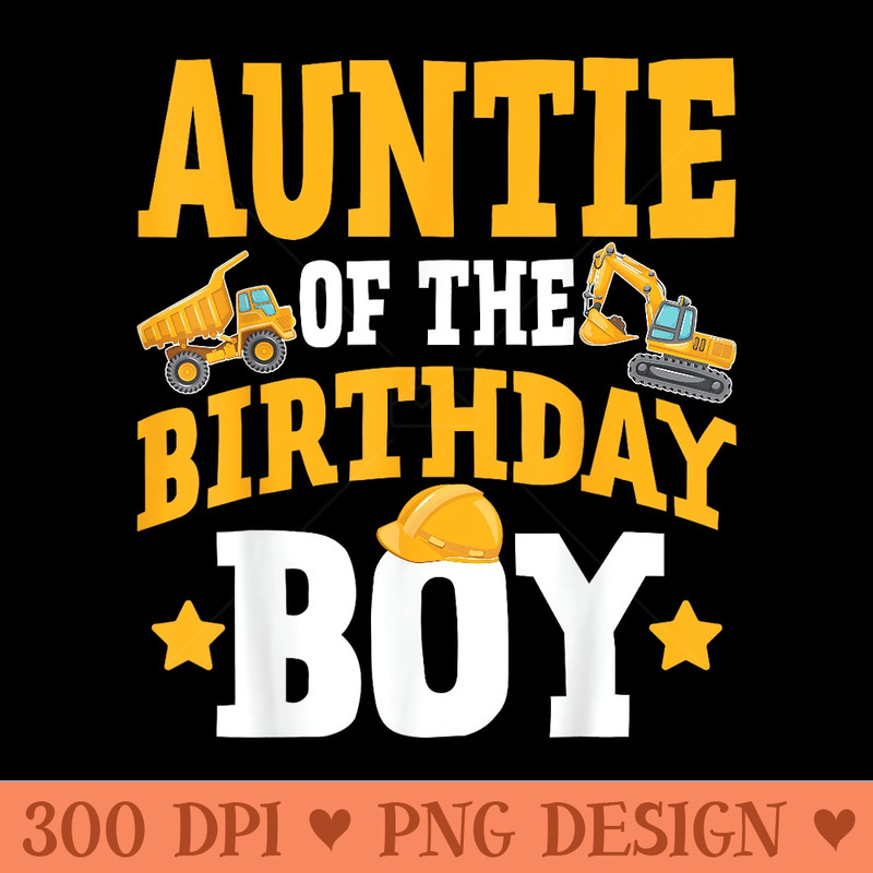 Auntie of the Birthday Construction Truck Excavator - Sublimation PNG Designs - Fashionable and Fearless