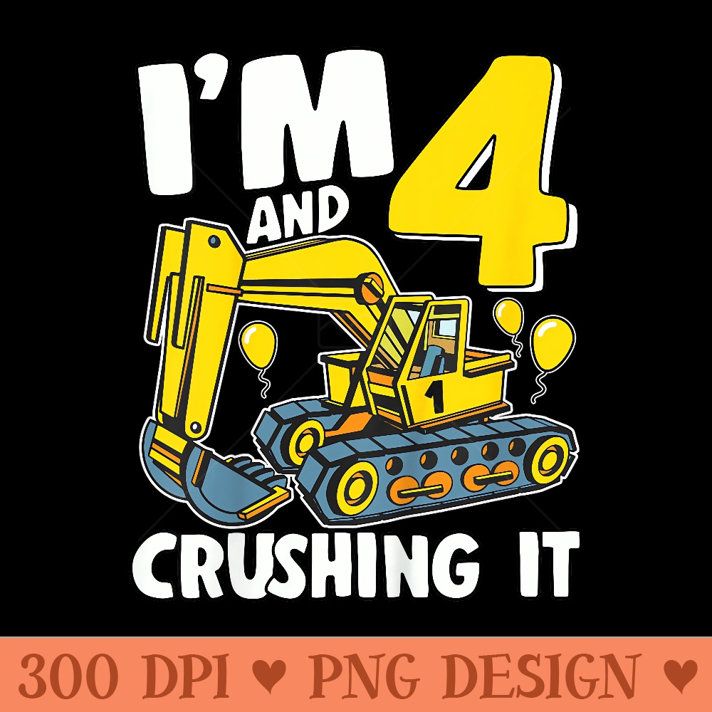 Im 4 And Crushing It 4 Years 4th Birthday Excavator - Modern PNG designs - Boost Your Success with this Inspirational PNG Download