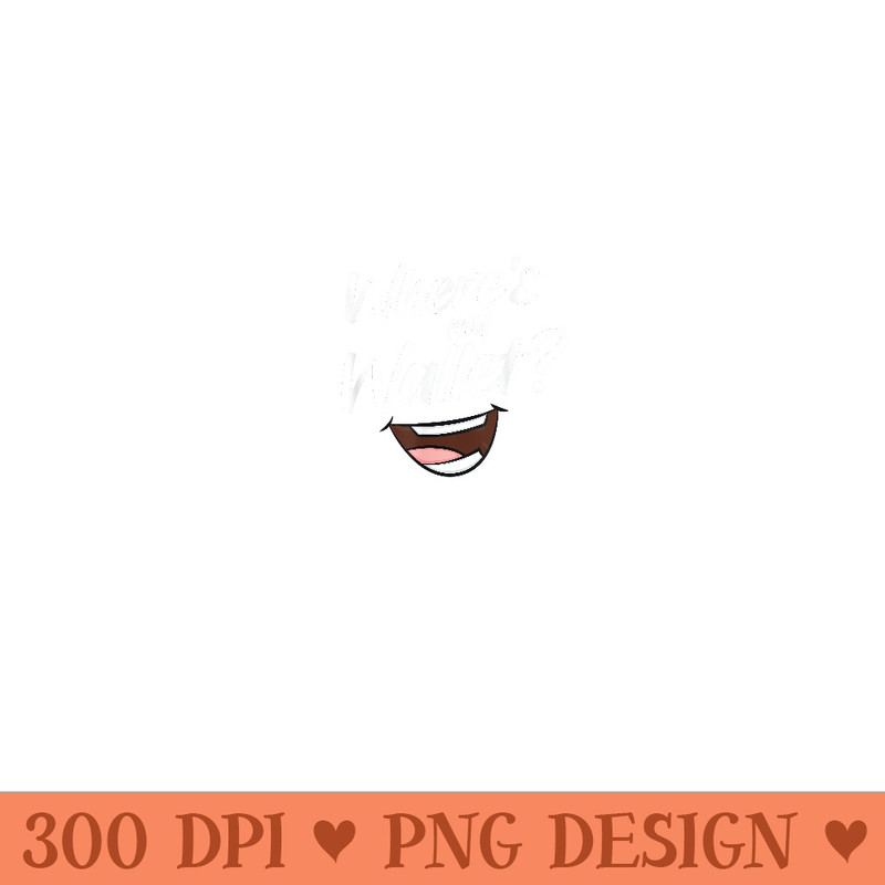 Wheres My Wallet - Ready To Print PNG Designs - Unlock Vibrant Sublimation Designs