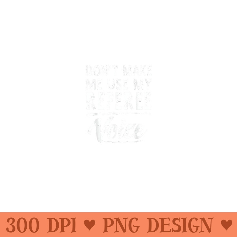 Referee Voice Funny Sayings Women Men Referee - PNG Graphics - Limited Edition And Exclusive Designs