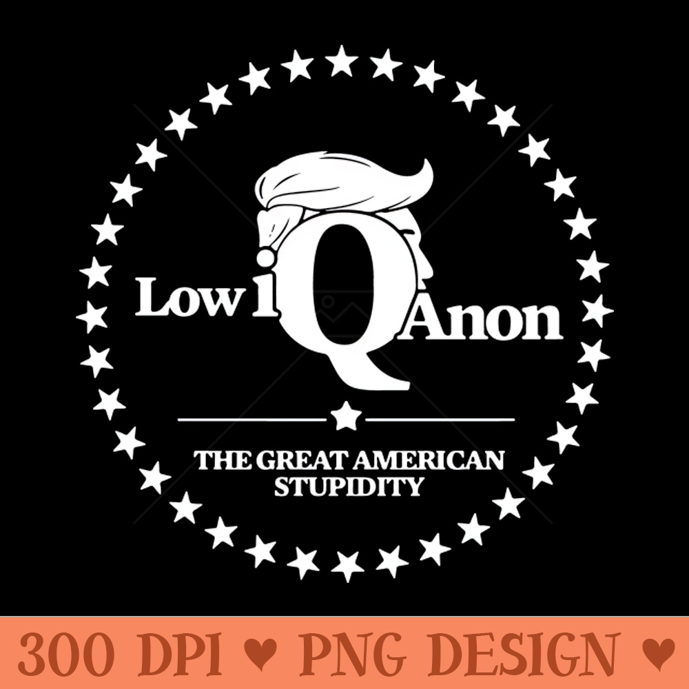 Low Iq Anon The Great American Stupidity - Sublimation images PNG download - Perfect for Sublimation Mastery