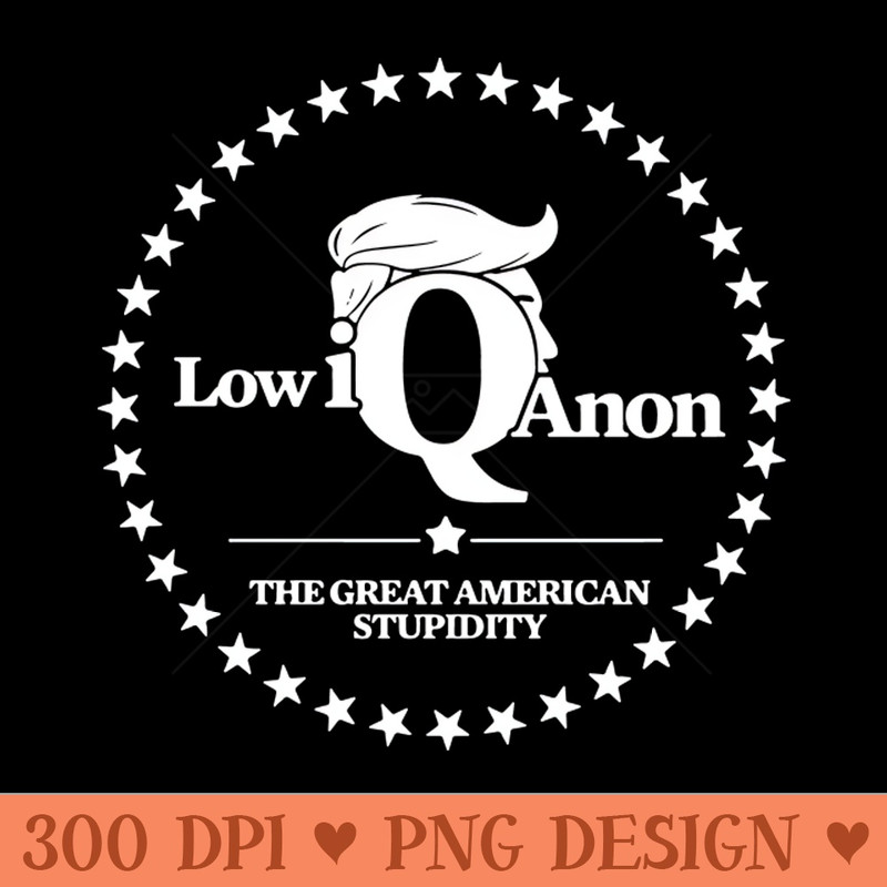 Low Iq Anon The Great American Stupidity - Sublimation images PNG download - Perfect for Sublimation Mastery