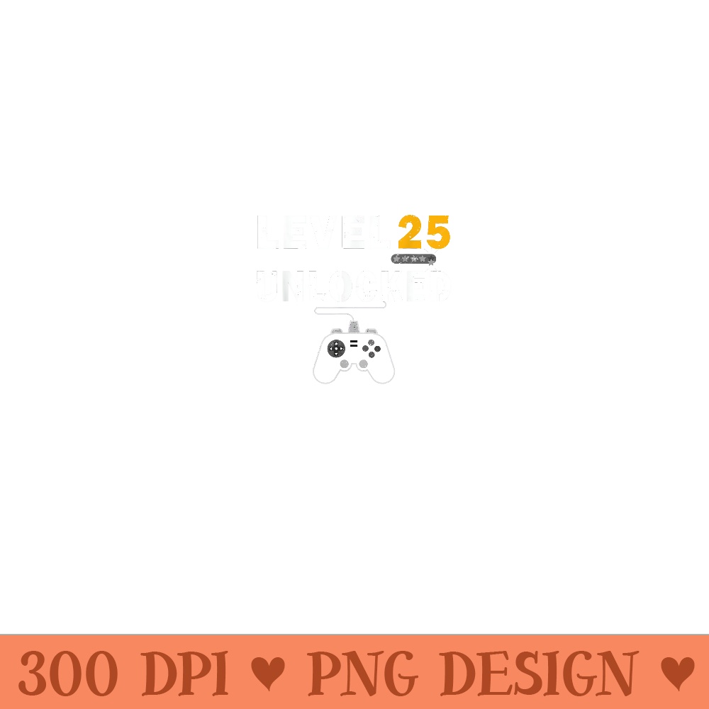 Level 25 Unlocked Video Gamer 25th Birthday Video Game - Printable PNG Images - Revolutionize Your Designs