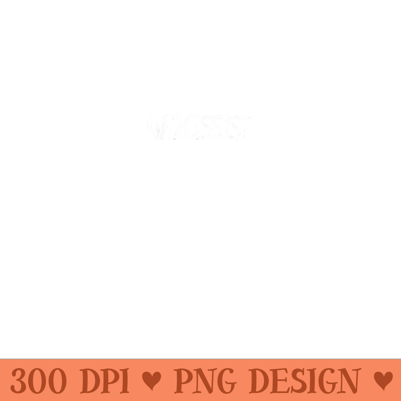 Narcissist, Funny, Jokes, Sarcastic Sayings - Sublimation PNG Designs - High Resolution And Print-Ready Designs