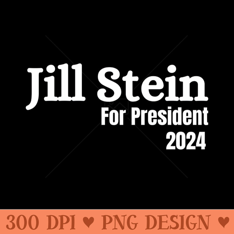 Jill Stein For President - PNG design downloads - Instantly Transform Your Sublimation Projects