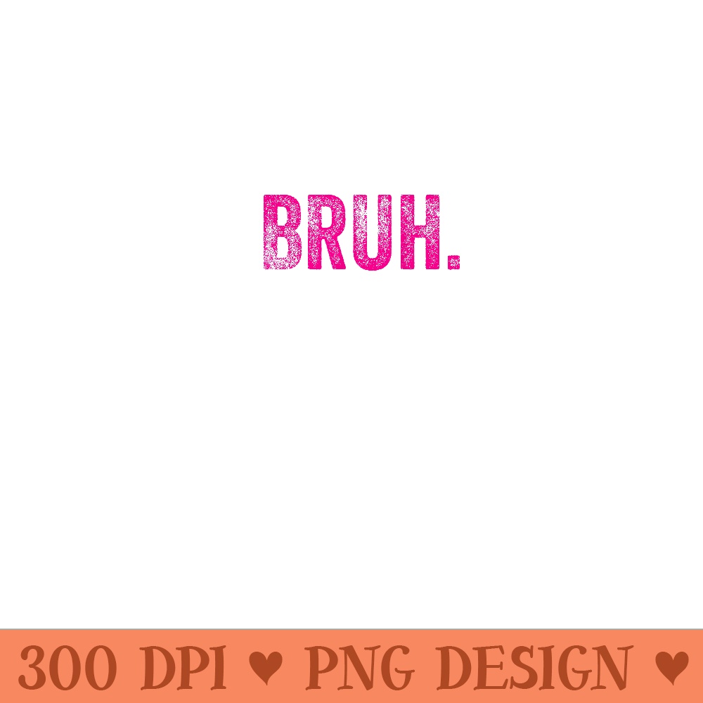 Bruh Funny Saying Meme Bro Slang Girls ns Retro - High Resolution PNG Designs - Quick And Seamless Download Process