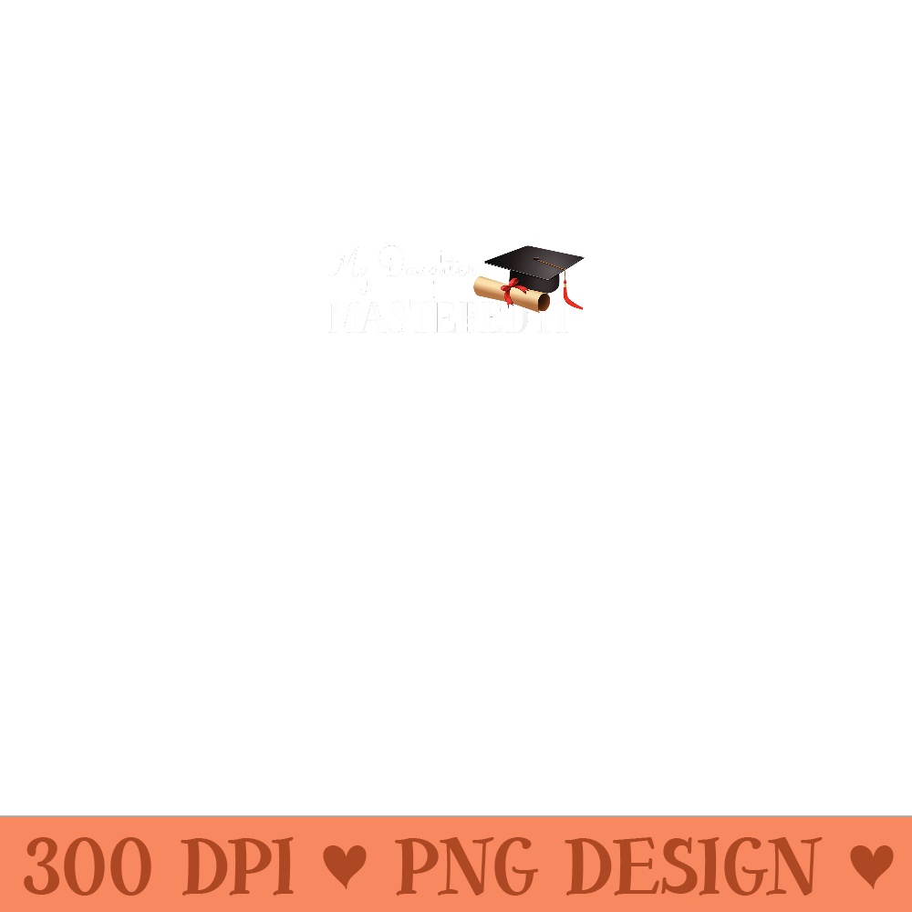 Masters Graduation T My Daughter Mastered It - High Quality PNG Files - Unique And Exclusive Designs