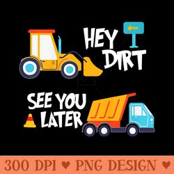 hey dirt, see you later toy excavators civil engineer - ready to print png designs
