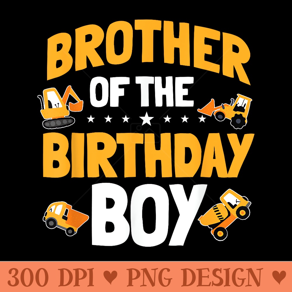 Brother of the Birthday Construction Worker Bday Party - PNG Prints - Boost Your Success with this Inspirational PNG Download