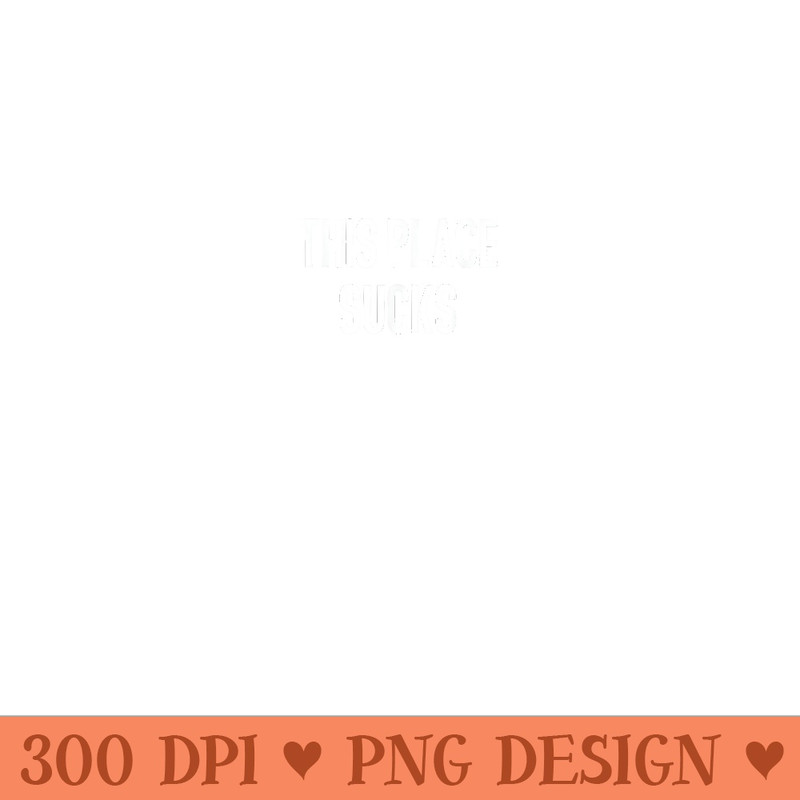 This Place Sucks, Funny, Jokes, Sarcastic Sayings - Modern PNG designs - Lifetime Access To Purchased Files