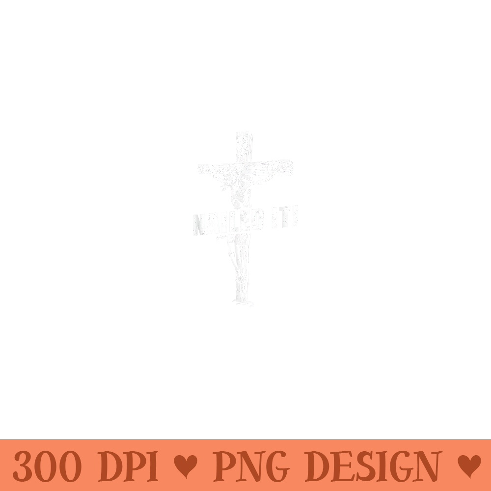 Nailed It. Jesus Belief. Spirit Of God. The Cross. Christian - PNG design downloads - Perfect for Sublimation Art