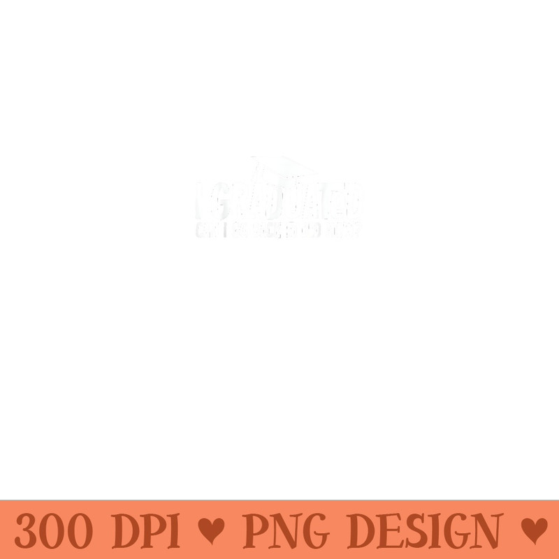 I Graduated Can I Go Back to Bed Now School Graduation - Ready To Print PNG Designs - Perfect for Sublimation Art