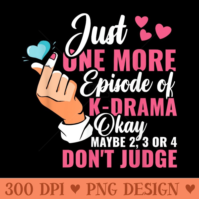 Kdrama Just one more episode of KDrama Funny KDrama - High Quality PNG Files - Lifetime Access To Purchased Files