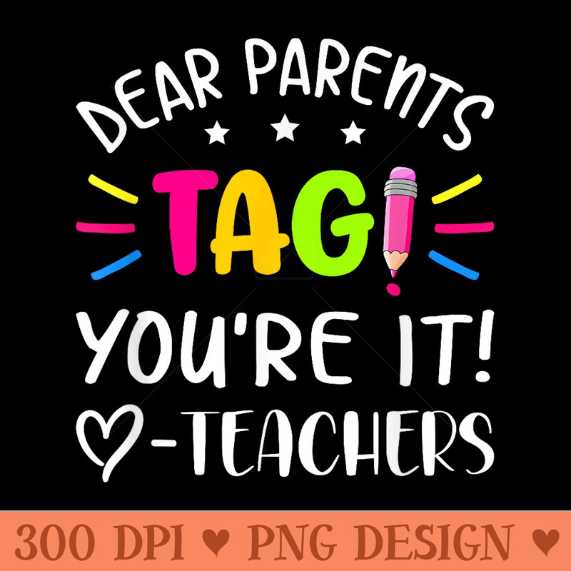 Dear Parents Tag Youre It Love Teachers - PNG Prints - Transform Your Sublimation Creations