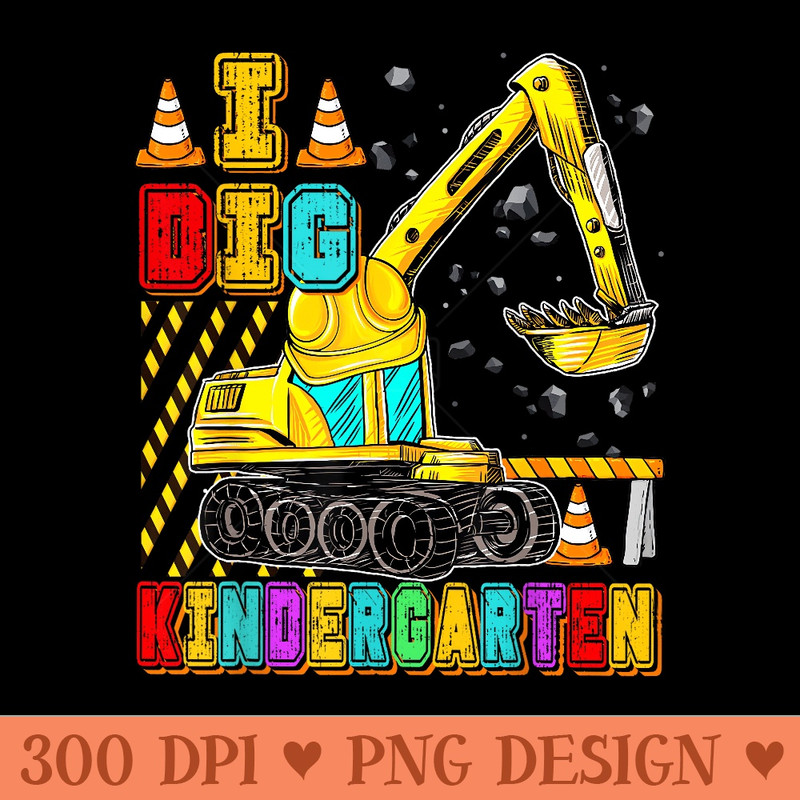 I Dig Kindergarten Dump Truck Back To School Teacher Student - PNG download with transparent background - Enhance Your Apparel