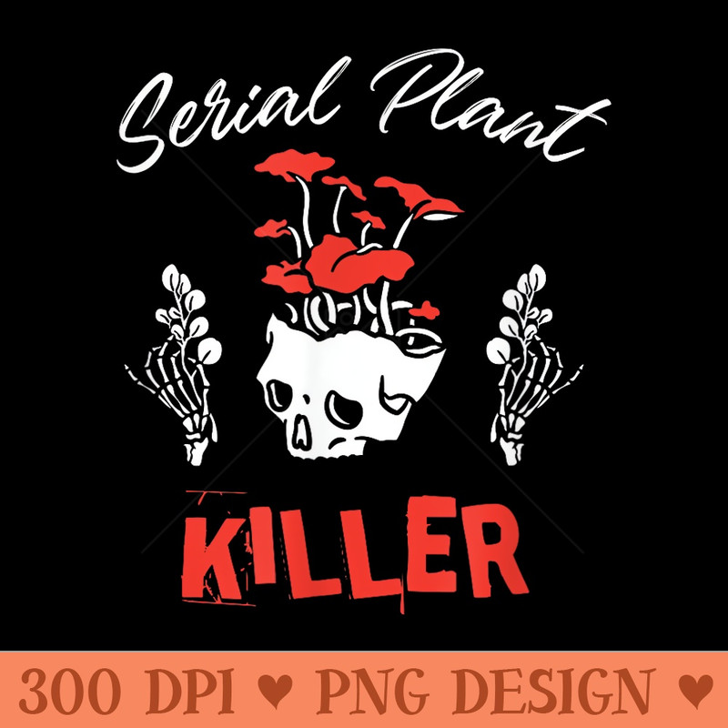 Serial Plant Killer Funny Houseplant Killer - High Quality PNG files - Perfect for Creative Projects