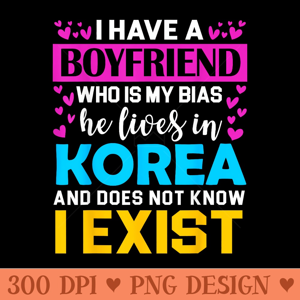 I Have A friend Who Is My Bias KPop Lover KDrama Korean - Beautiful PNG download - Instant Access To Downloadable Files