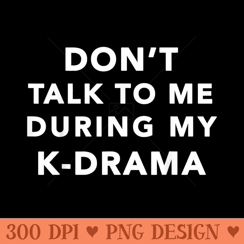Dont Talk To Me During My K Drama Funny Korean Drama - High Quality PNG download - Instant Access To Downloadable Files