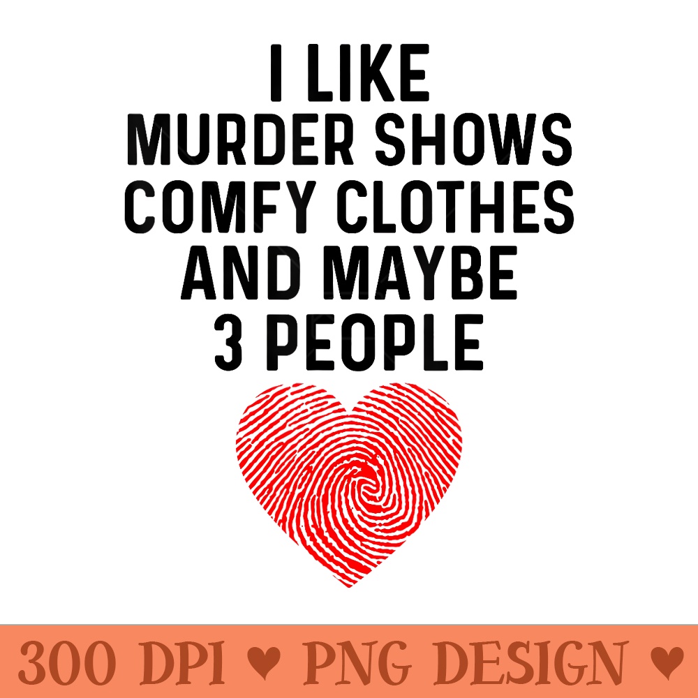 I Like True Crime Maybe 3 People Murder Shows Comfy Clothes - Transparent PNG download - Perfect for Sublimation Mastery
