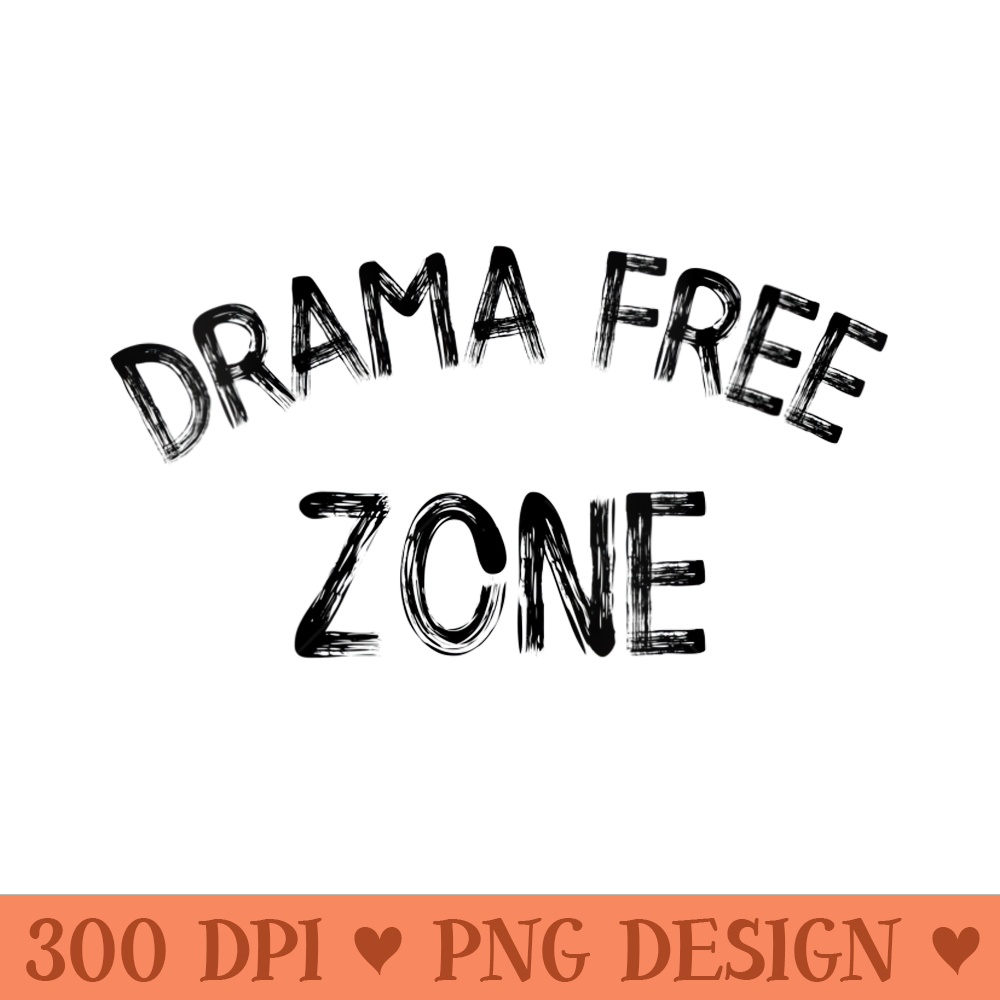 s Drama Free Zone Funny Informative No Drama Please - Digital PNG Downloads - Lifetime Access To Purchased Files