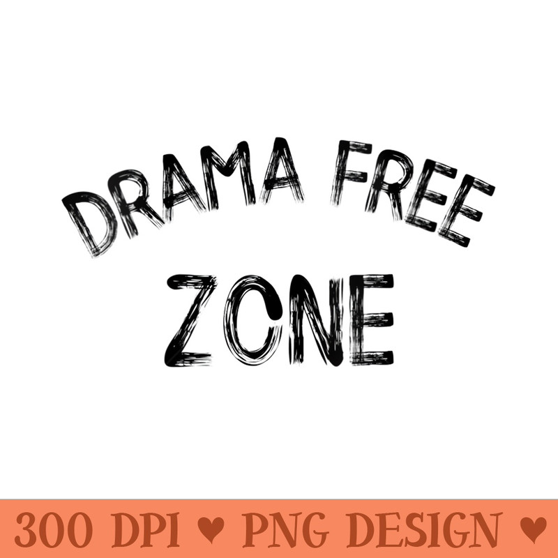 s Drama Free Zone Funny Informative No Drama Please - Digital PNG Downloads - Lifetime Access To Purchased Files