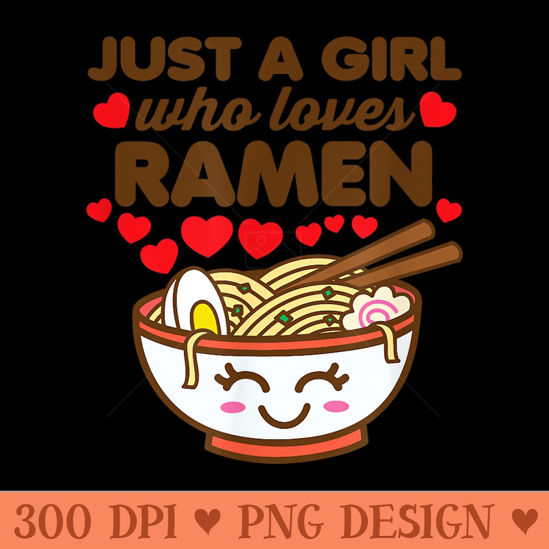 Just a Girl Who Loves Ramen Cute Kawaii Asian Noodles Lover - High Quality PNG files - Enhance Your Apparel