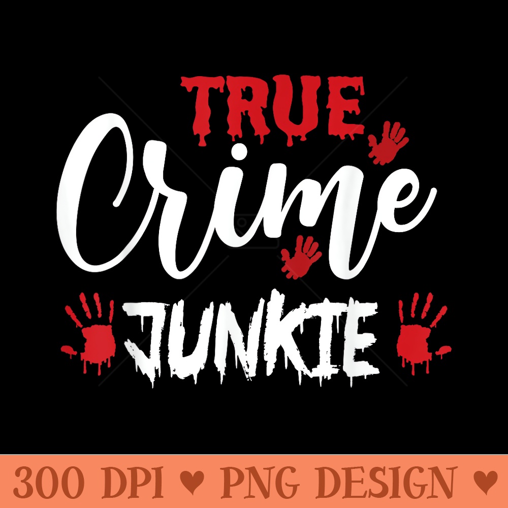 True Crime Junkie - PNG download - Limited Edition And Exclusive Designs